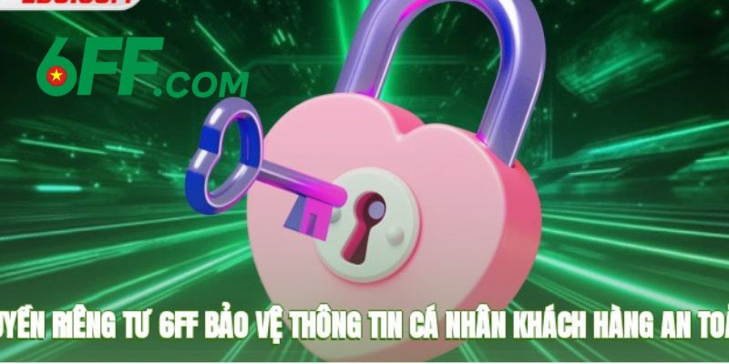 Quyền Riêng Tư 6FF – Thông Tin Quan Trọng Cần Biết Rõ 2 Chính sách quyền riêng tư 6FF được quy định với các nội dung cụ thể