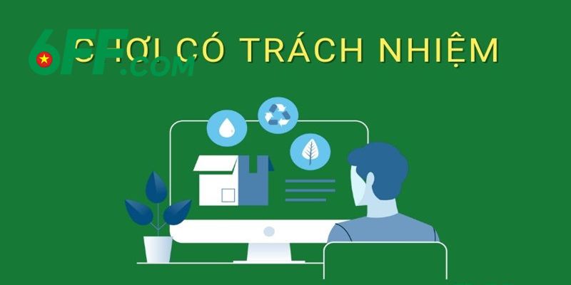 Chơi Có Trách Nhiệm 6FF – Bảo Vệ Mọi Hội Viên Tuyệt Đối 2 Chơi có trách nhiệm 6FF