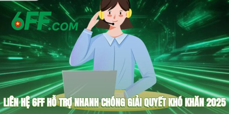 Liên Hệ 6FF – Đường Dây Nóng Hỗ Trợ Hội Viên Siêu Tốc 1 Khám phá những điểm mạnh vượt trội của kênh liên hệ 6FF